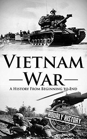 Vietnam War: A History From Beginning to End by Hourly History