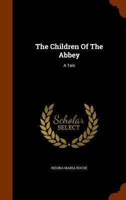 The Children of the Abbey: A Tale by Regina Maria Roche
