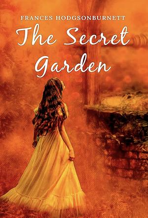 The Secret Garden: The Original 1911 Unabridged and Complete Edition by Frances Hodgson Burnett