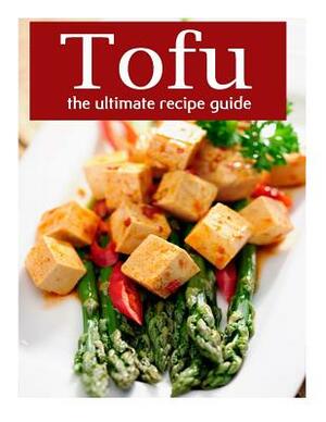 Tofu: The Ultimate Recipe Guide by Sarah Dempsen