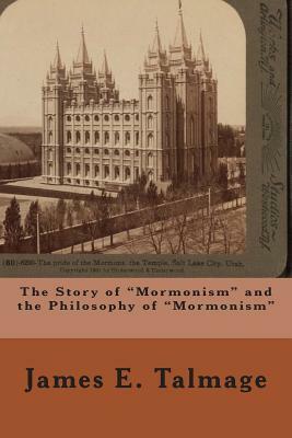 The Story of "Mormonism" and the Philosophy of "Mormonism" by James E. Talmage