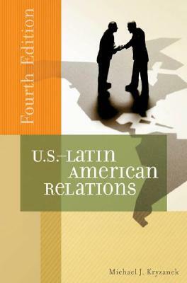 U.S.-Latin American Relations, 4th Edition by Michael J. Kryzanek