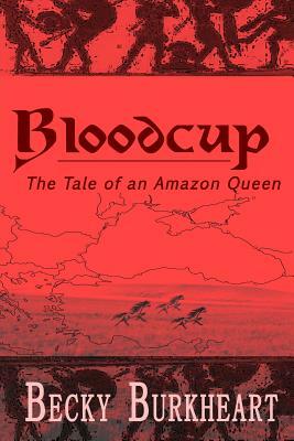 Bloodcup: The Tale of the Last Amazon Queen by Becky Burkheart