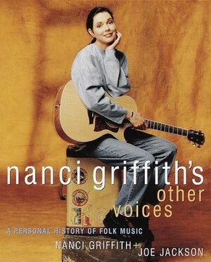 Nanci Griffith's Other Voices: A Personal History of Folk Music by Joe Jackson, Nanci Griffith