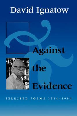 Against the Evidence: Selected Poems, 1934-1994 by David Ignatow