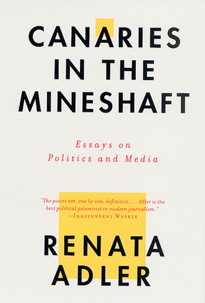 Canaries in the Mineshaft: Essays on Politics and Media by Renata Adler