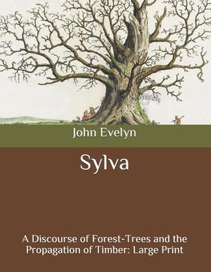 Sylva: A Discourse of Forest-Trees and the Propagation of Timber: Large Print by John Evelyn