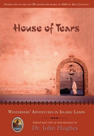 House of Tears: Westerners' Adventures in Islamic Lands by John Hughes