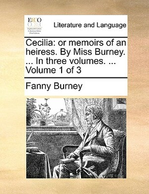 Cecilia: Or Memoirs of an Heiress. by Miss Burney. ... in Three Volumes. ... Volume 1 of 3 by Frances Burney