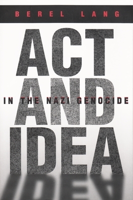 ACT and Idea in the Nazi Genocide by Berel Lang