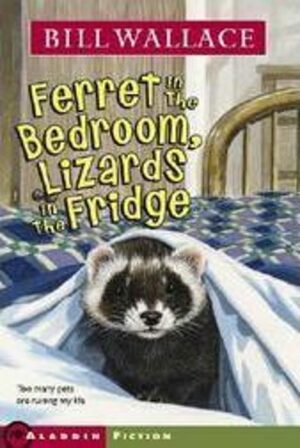 Ferret in the Bedroom, Lizards in the Fridge by Bill Wallace