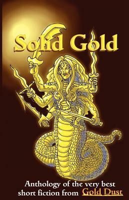 Solid Gold: Anthology of the Very Best Short Fiction from Gold Dust by Craig Wallwork, Omma Velada, David Gardiner, Adrian Versteegh, Michael Frissore, Eddie Bruce, Peter Gilmour, Aliya Whiteley, Mel Fawcett, Andrew McIntyre, Deborah Rey, Steve Sloane, Alan Kelly, Ron Savage, John Griffiths, Caleb J. Ross, Desmond Warzel, Jim Meirose, Miguel Lopez de Leon, Chris Castle, Steve Slatter, Andy Rugg, David Parker