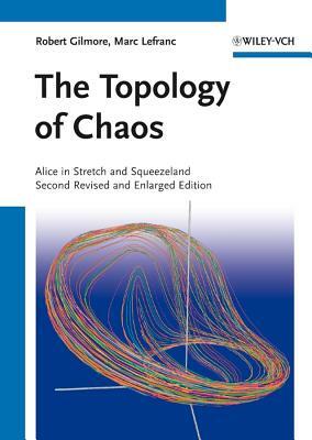 The Topology of Chaos: Alice in Stretch and Squeezeland by Robert Gilmore, Marc Lefranc
