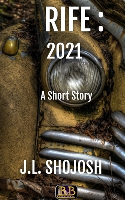 Rife: 2021: A Short Story by J. L. Shojosh