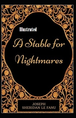 A Stable for Nightmares Illustrated by J. Sheridan Le Fanu