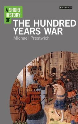 A Short History of the Hundred Years War by Michael Prestwich