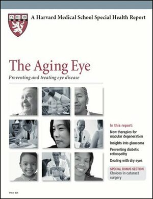 Harvard Medical School The Aging Eye: Preventing and treating eye disease (Harvard Medical School Special Health Reports) by Kathleen Cahill Allison, Harriet Greenfield, Laura C. Fine, Scott Leighton, Jeffrey S. Heier
