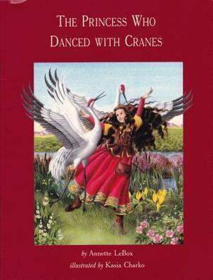 Princess Who Danced with Cranes by Annette Lebox