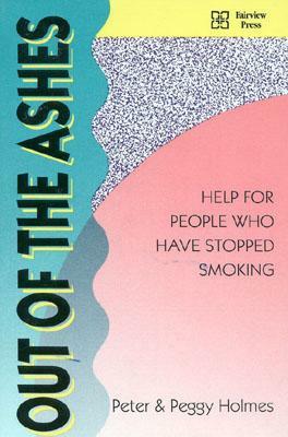 Out of the Ashes: Help for People Who Have Stopped Smoking by Peggy Holmes, Peter Holmes