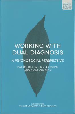Working with Dual Diagnosis: A Psychosocial Perspective by Bill Penson, Darren Hill, Divine Charura