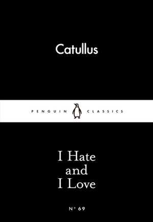 I Hate and I Love by Catullus