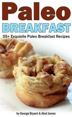 Quick and Easy Paleo Breakfast Recipes by Abel James, George Bryant