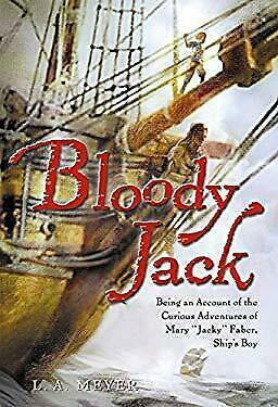 Bloody Jack: Being an Account of the Curious Adventures of Mary Jacky Faber, Ship\'s Boy by L.A. Meyer