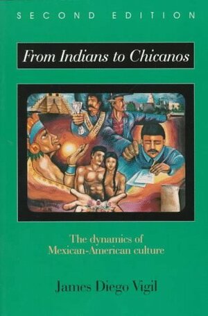 From Indians to Chicanos: The Dynamics of Mexican-American Culture by James Diego Vigil