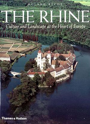 The Rhine: Culture and Landscape at the Heart of Europe by Roland Recht