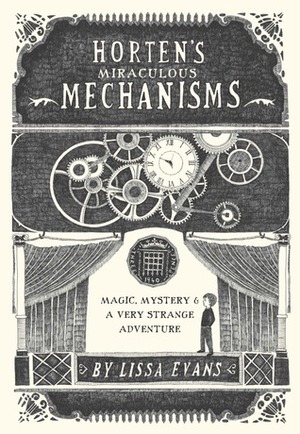 Horten's Miraculous Mechanisms: Magic, Mystery,a Very Strange Adventure by Lissa Evans