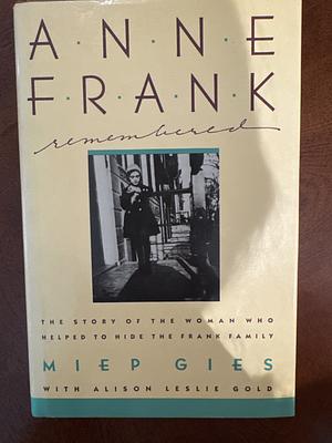 Anne Frank Remembered: The Story of the Woman Who Helped to Hide the Frank Family by Miep Gies