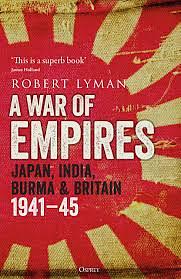 A War of Empires: Japan, India, Burma &amp; Britain: 1941–45 by Robert Lyman