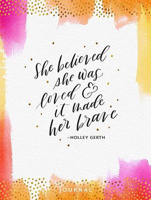 She Believed She Was Loved and It Made Her Brave by Holley Gerth