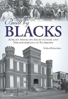 Built by Blacks: African American Architecture and Neighborhoods in Richmond, VA by Selden Richardson