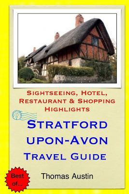 Stratford-upon-Avon Travel Guide: Sightseeing, Hotel, Restaurant & Shopping Highlights by Thomas Austin