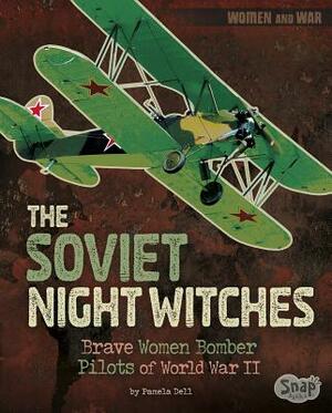 The Soviet Night Witches: Brave Women Bomber Pilots of World War II by Pamela Dell