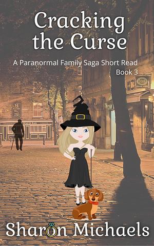 Cracking the Curse: A Paranormal Family Saga Short Read Book 3 by Sharon Michaels, Sharon Michaels