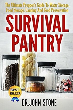 Survival Pantry: The Ultimate Prepper's Guide To Water Storage, Food Storage, Canning And Food Preservation (SHTF, Stockpile, Barter, Homesteading, Off The Grid, Cooking, DIY, Disaster, Dry Food) by John Stone