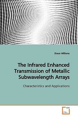 The Infrared Enhanced Transmission of Metallic Subwavelength Arrays by Shaun Williams