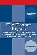 The Flexner Report: Medical Education in the United States and Canada-A Report to the Carnegie Foundation for the Advancement of Teaching by Abraham Flexner