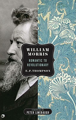 William Morris, from Romantic to Revolutionary by E.P. Thompson