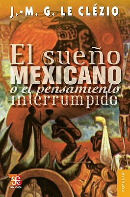 El Sueno Mexicano O el Pensamiento Interrumpido by J.M.G. Le Clézio