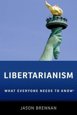 Libertarianism: What Everyone Needs to Know(r) by Jason Brennan