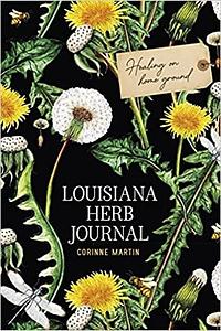 Louisiana Herb Journal: Healing on Home Ground by Corinne Martin