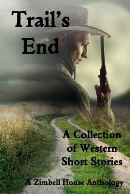 Trail's End: A Collection of Western Short Stories by Zimbell House Publishing