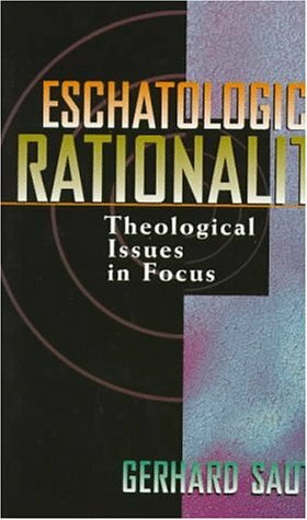 Eschatological Rationality: Theological Issues In Focus by Gerhard Sauter