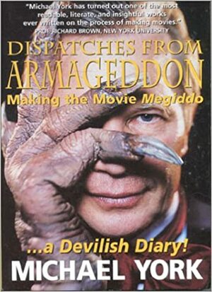 Dispatches from Armageddon: Making the Movie Megiddo-- A Devilish Diary! by Michael York