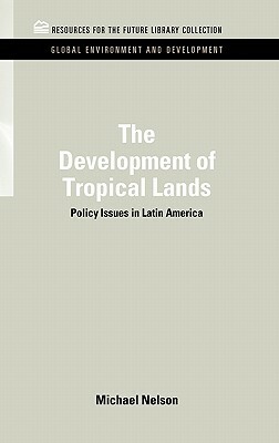 The Development of Tropical Lands: Policy Issues in Latin America by Michael Nelson