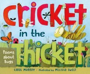Cricket in the Thicket: Poems about Bugs by Carol Murray, Melissa Sweet