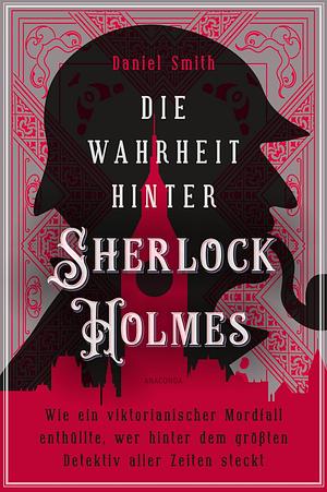 Die Wahrheit hinter Sherlock Holmes by Daniel Smith